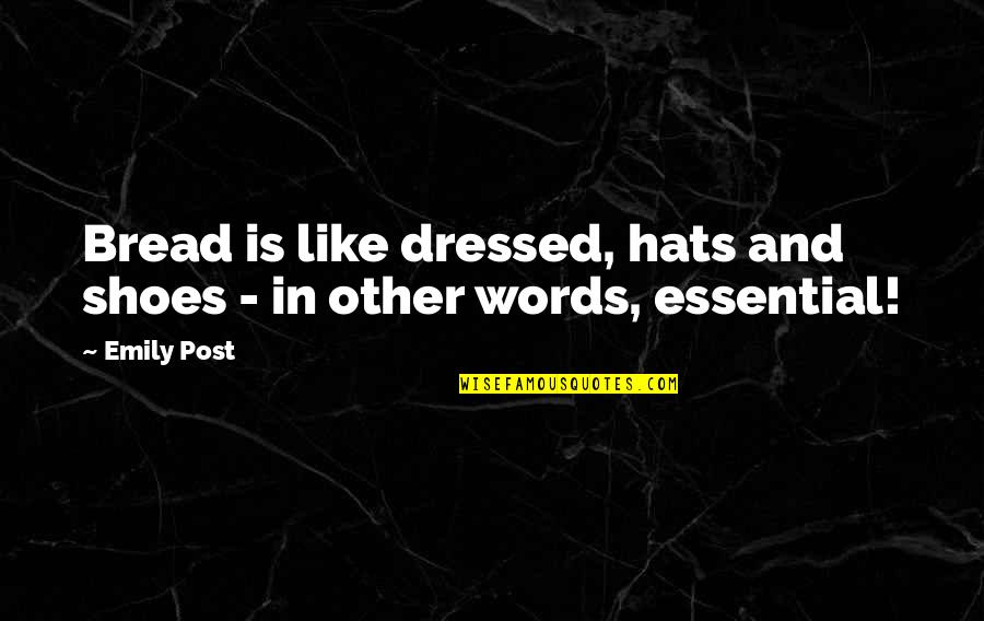 Fight Against Breast Cancer Quotes By Emily Post: Bread is like dressed, hats and shoes -