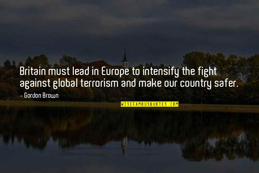 Fight Against Terrorism Quotes By Gordon Brown: Britain must lead in Europe to intensify the