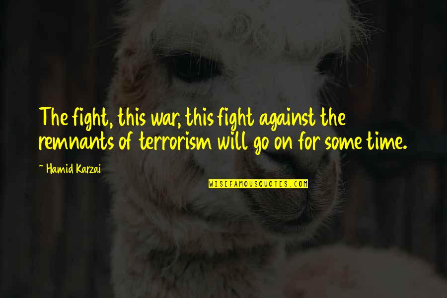 Fight Against Terrorism Quotes By Hamid Karzai: The fight, this war, this fight against the