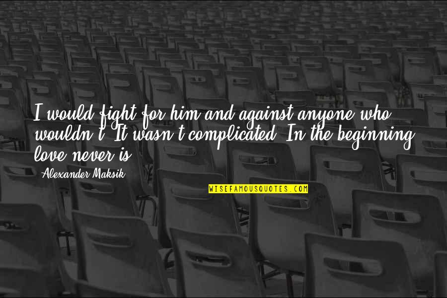 Fight And Love Quotes By Alexander Maksik: I would fight for him and against anyone
