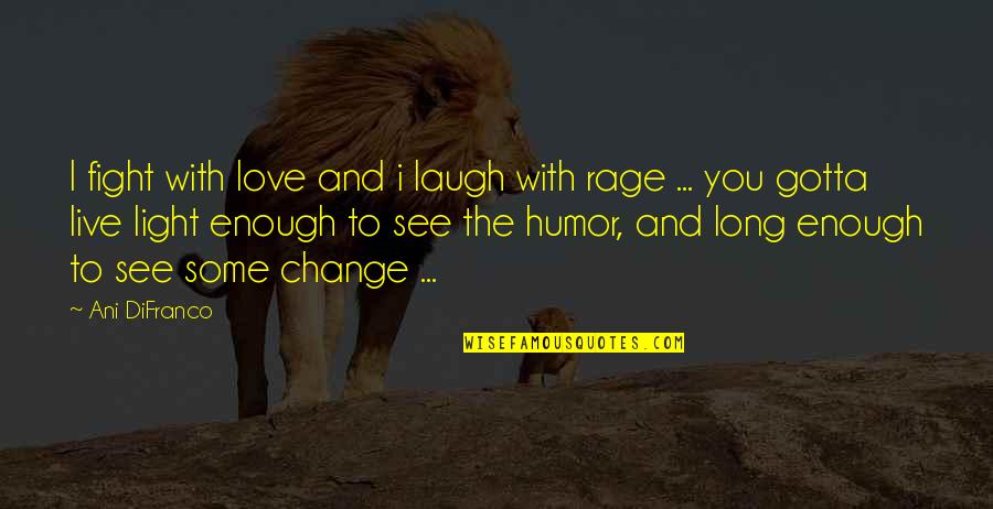 Fight And Love Quotes By Ani DiFranco: I fight with love and i laugh with