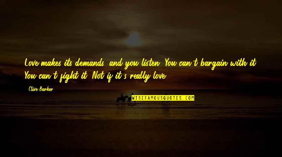 Fight And Love Quotes By Clive Barker: Love makes its demands, and you listen. You