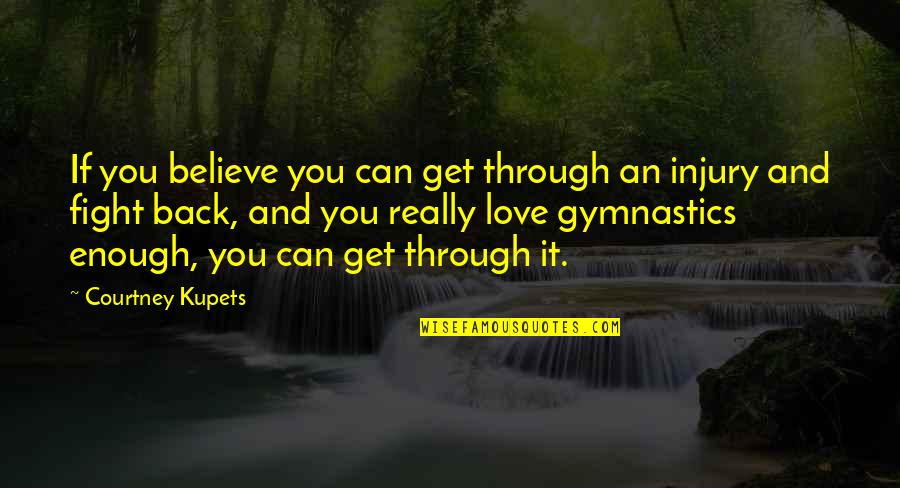 Fight And Love Quotes By Courtney Kupets: If you believe you can get through an
