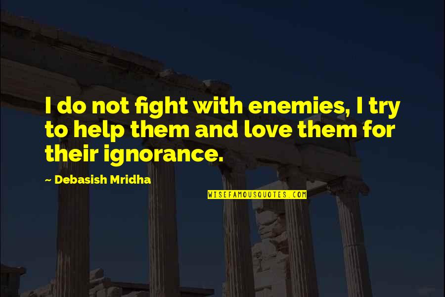 Fight And Love Quotes By Debasish Mridha: I do not fight with enemies, I try