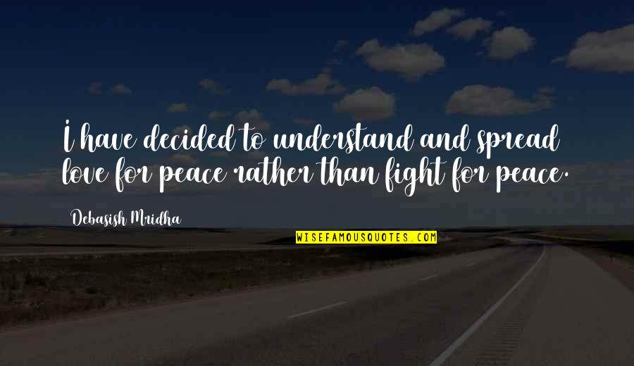 Fight And Love Quotes By Debasish Mridha: I have decided to understand and spread love