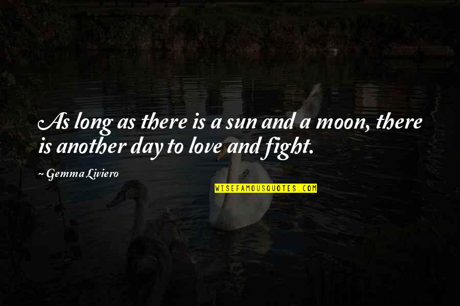 Fight And Love Quotes By Gemma Liviero: As long as there is a sun and