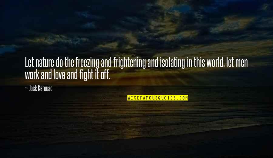 Fight And Love Quotes By Jack Kerouac: Let nature do the freezing and frightening and