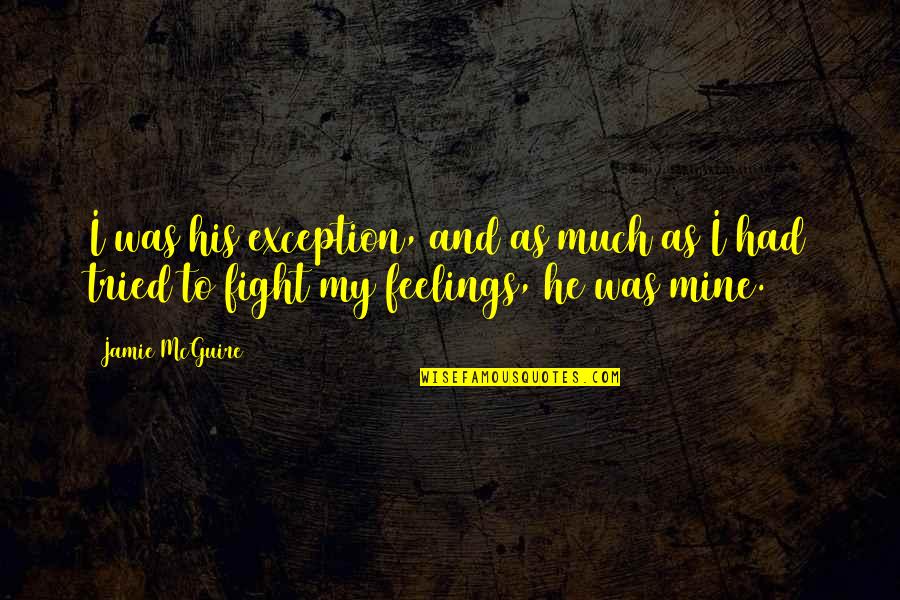 Fight And Love Quotes By Jamie McGuire: I was his exception, and as much as