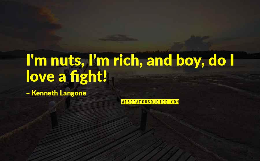 Fight And Love Quotes By Kenneth Langone: I'm nuts, I'm rich, and boy, do I
