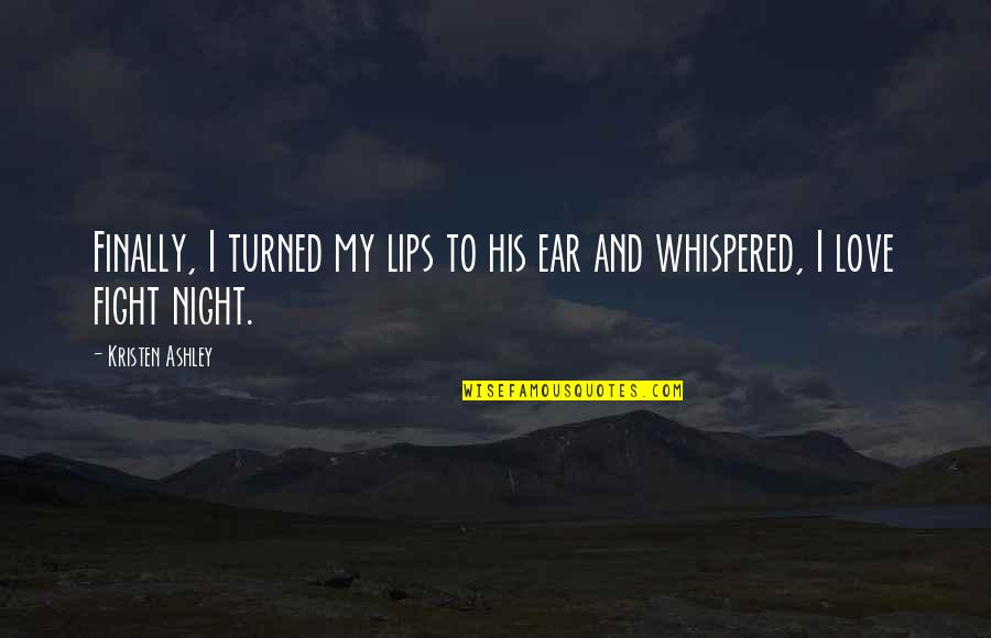 Fight And Love Quotes By Kristen Ashley: Finally, I turned my lips to his ear