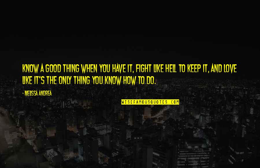 Fight And Love Quotes By Melissa Andrea: Know a good thing when you have it,