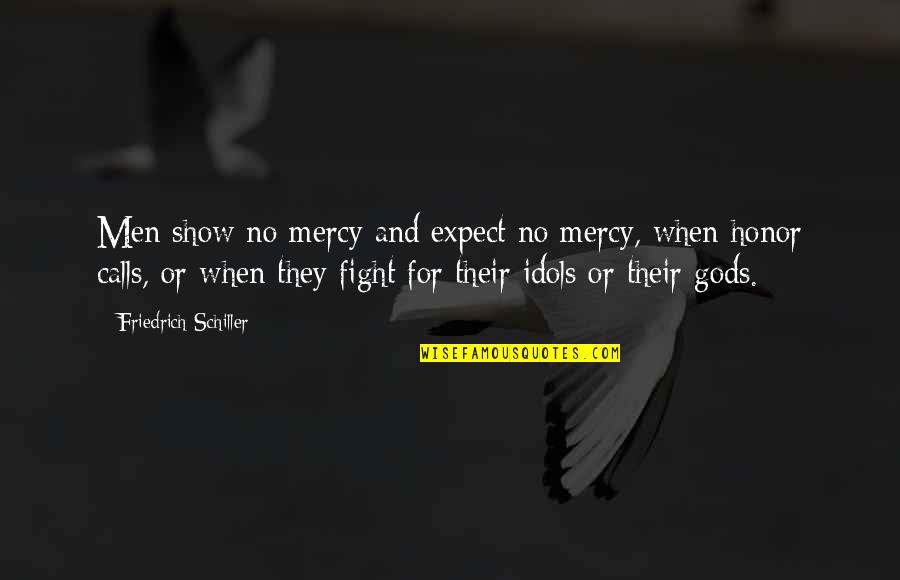 Fight And Mercy Quotes By Friedrich Schiller: Men show no mercy and expect no mercy,