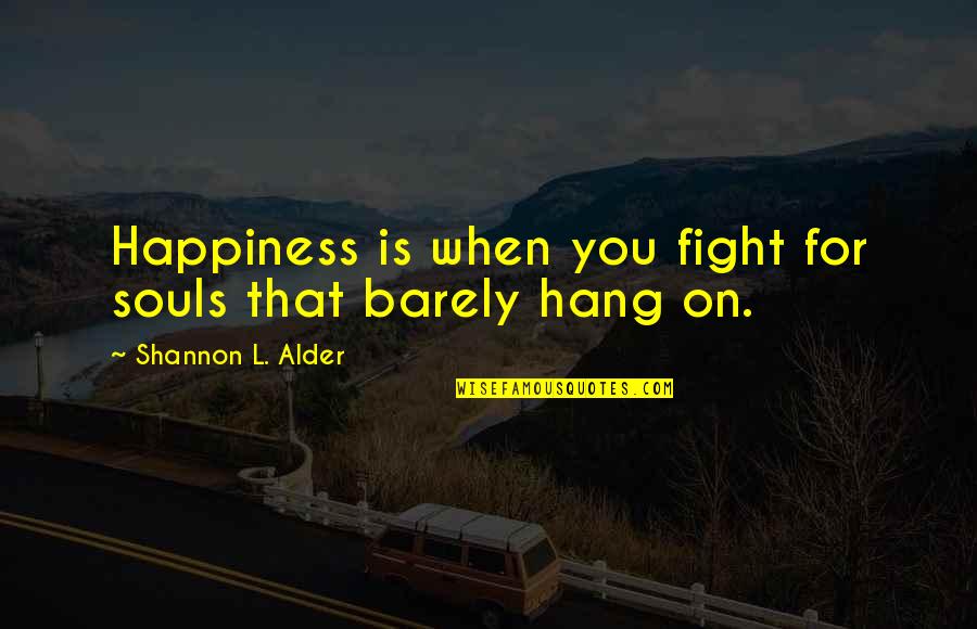 Fight And Mercy Quotes By Shannon L. Alder: Happiness is when you fight for souls that