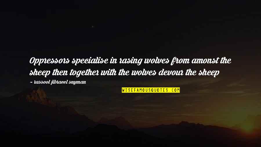 Fight And Quit Quotes By Rassool Jibraeel Snyman: Oppressors specialise in rasing wolves from amonst the Fight And Quit Quotes By Rassool Jibraeel Snyman: Oppressors specialise in rasing wolves from amonst the