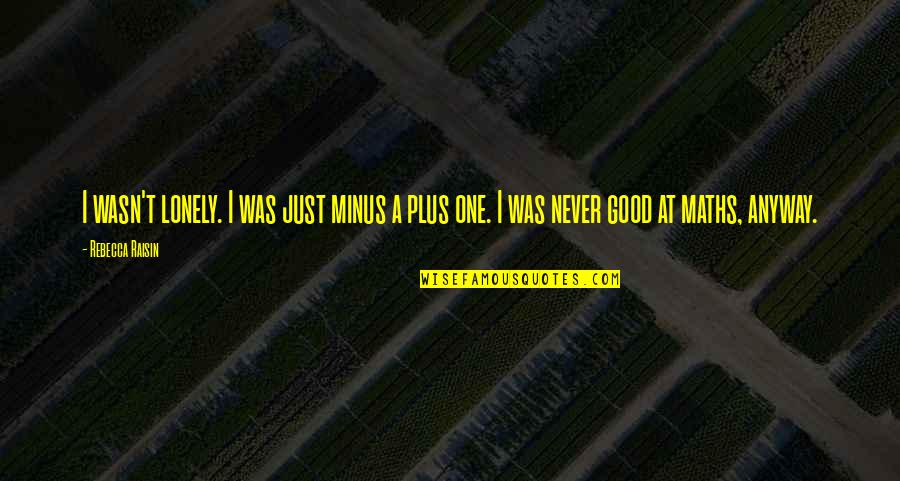 Fight And Quit Quotes By Rebecca Raisin: I wasn't lonely. I was just minus a