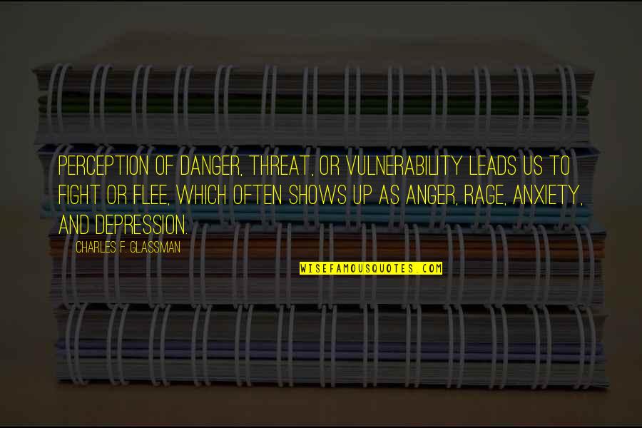 Fight Anxiety Quotes By Charles F. Glassman: Perception of danger, threat, or vulnerability leads us
