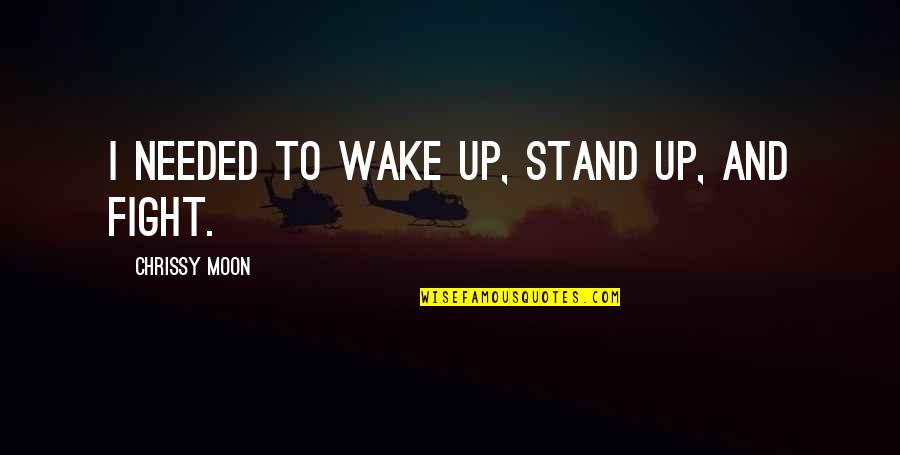 Fight Back Attitude Quotes By Chrissy Moon: I needed to wake up, stand up, and