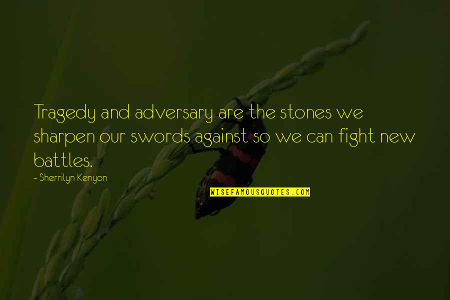 Fight Battles Quotes By Sherrilyn Kenyon: Tragedy and adversary are the stones we sharpen Fight Battles Quotes By Sherrilyn Kenyon: Tragedy and adversary are the stones we sharpen