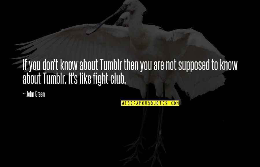 Fight Club 2 Quotes By John Green: If you don't know about Tumblr then you Fight Club 2 Quotes By John Green: If you don't know about Tumblr then you
