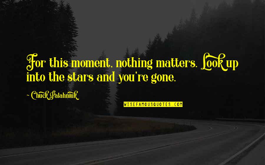 Fight Club Best Quotes By Chuck Palahniuk: For this moment, nothing matters. Look up into