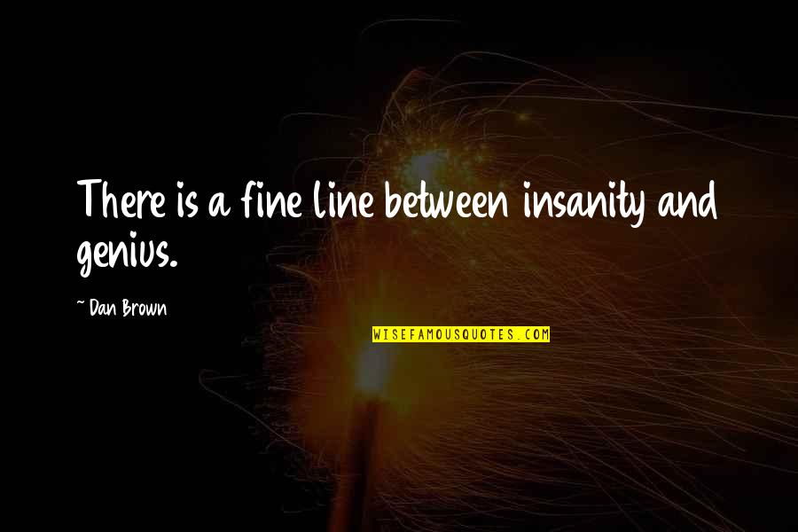 Fight Club Emasculation Quotes By Dan Brown: There is a fine line between insanity and