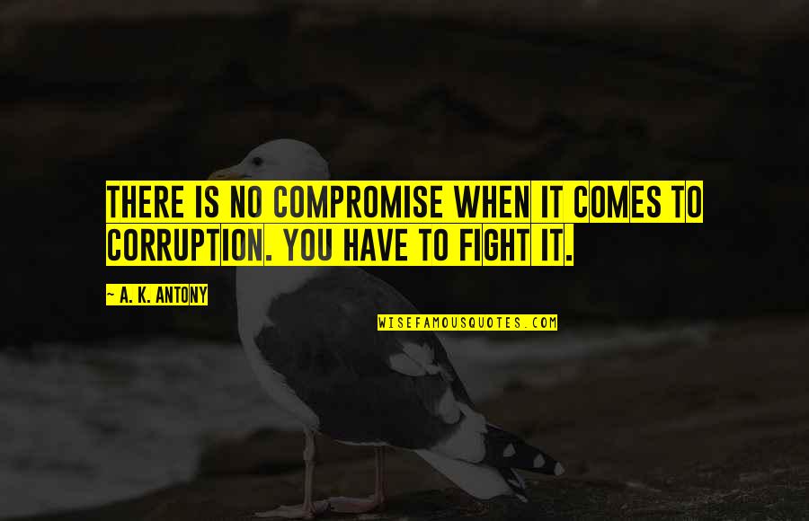 Fight Corruption Quotes By A. K. Antony: There is no compromise when it comes to