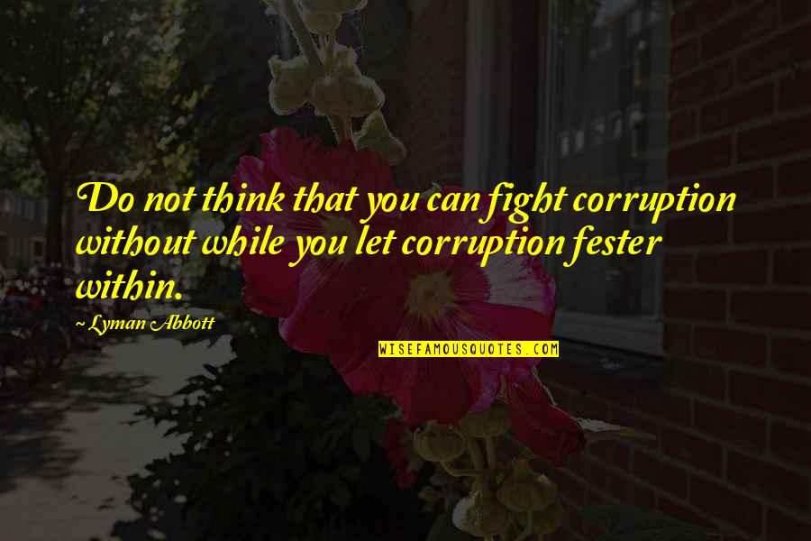 Fight Corruption Quotes By Lyman Abbott: Do not think that you can fight corruption