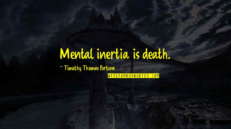 Fight Corruption Quotes By Timothy Thomas Fortune: Mental inertia is death.