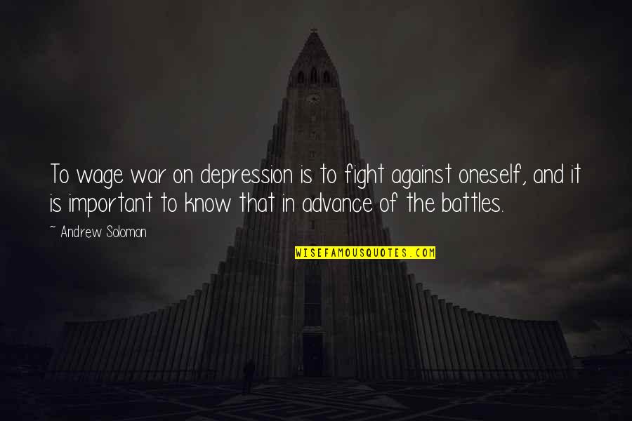 Fight Depression Quotes By Andrew Solomon: To wage war on depression is to fight