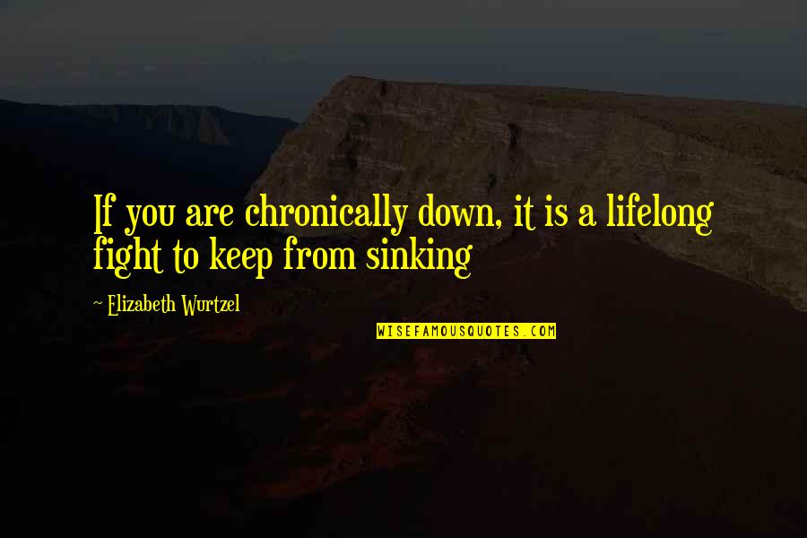 Fight Depression Quotes By Elizabeth Wurtzel: If you are chronically down, it is a