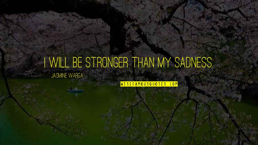 Fight Depression Quotes By Jasmine Warga: I will be stronger than my sadness.