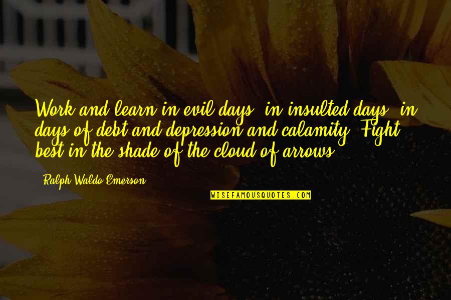 Fight Depression Quotes By Ralph Waldo Emerson: Work and learn in evil days, in insulted