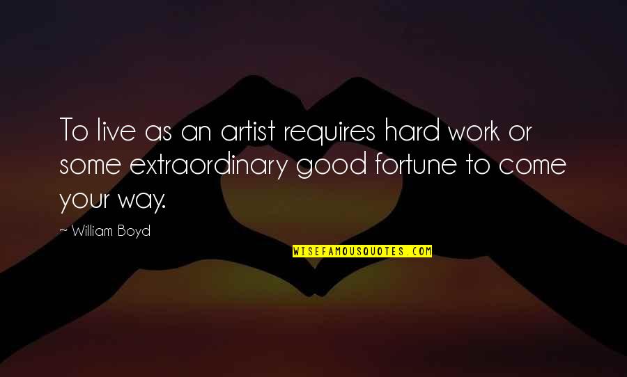 Fight Depression Quotes By William Boyd: To live as an artist requires hard work