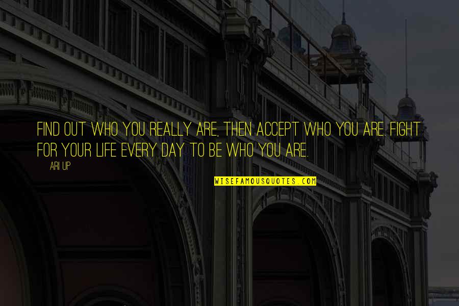 Fight Every Day Quotes By Ari Up: Find out who you really are, then accept Fight Every Day Quotes By Ari Up: Find out who you really are, then accept