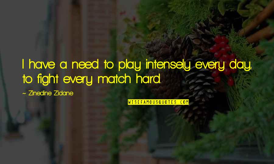 Fight Every Day Quotes By Zinedine Zidane: I have a need to play intensely every Fight Every Day Quotes By Zinedine Zidane: I have a need to play intensely every