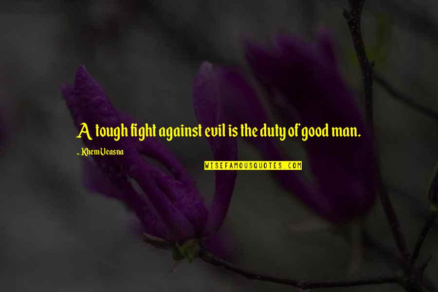 Fight Evil With Good Quotes By Khem Veasna: A tough fight against evil is the duty
