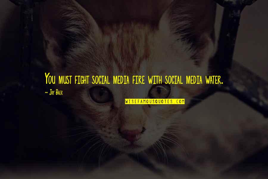 Fight Fire With Water Quotes By Jay Baer: You must fight social media fire with social