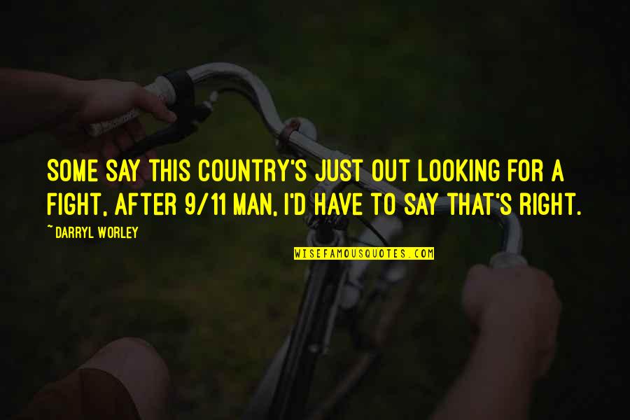 Fight For Country Quotes By Darryl Worley: Some say this country's just out looking for Fight For Country Quotes By Darryl Worley: Some say this country's just out looking for