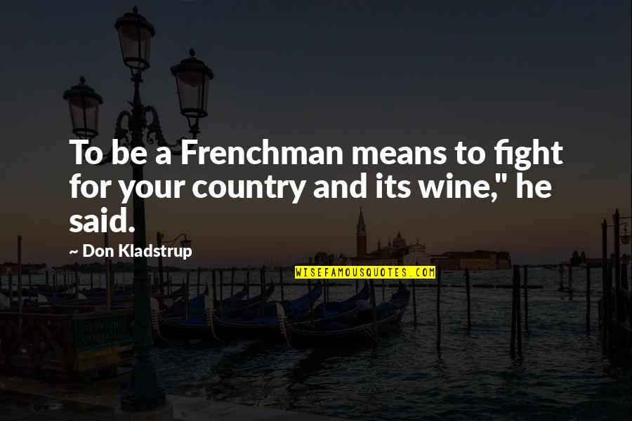Fight For Country Quotes By Don Kladstrup: To be a Frenchman means to fight for