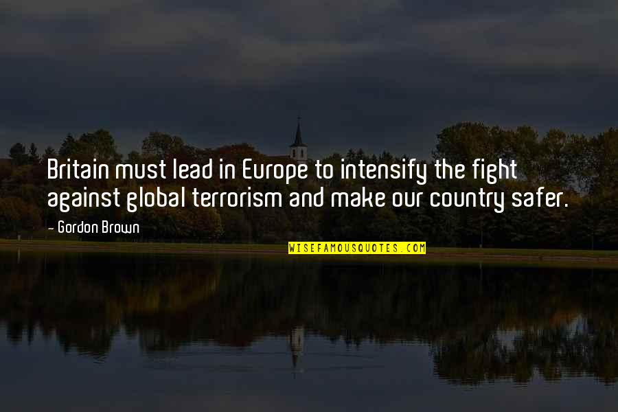 Fight For Country Quotes By Gordon Brown: Britain must lead in Europe to intensify the Fight For Country Quotes By Gordon Brown: Britain must lead in Europe to intensify the