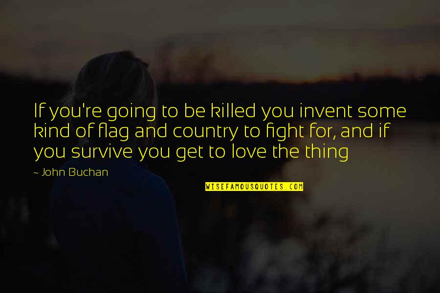 Fight For Country Quotes By John Buchan: If you're going to be killed you invent Fight For Country Quotes By John Buchan: If you're going to be killed you invent
