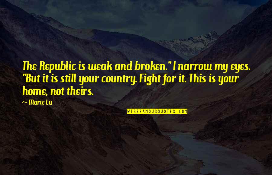 Fight For Country Quotes By Marie Lu: The Republic is weak and broken." I narrow Fight For Country Quotes By Marie Lu: The Republic is weak and broken." I narrow