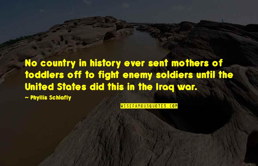 Fight For Country Quotes By Phyllis Schlafly: No country in history ever sent mothers of Fight For Country Quotes By Phyllis Schlafly: No country in history ever sent mothers of