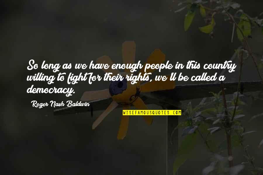 Fight For Country Quotes By Roger Nash Baldwin: So long as we have enough people in Fight For Country Quotes By Roger Nash Baldwin: So long as we have enough people in