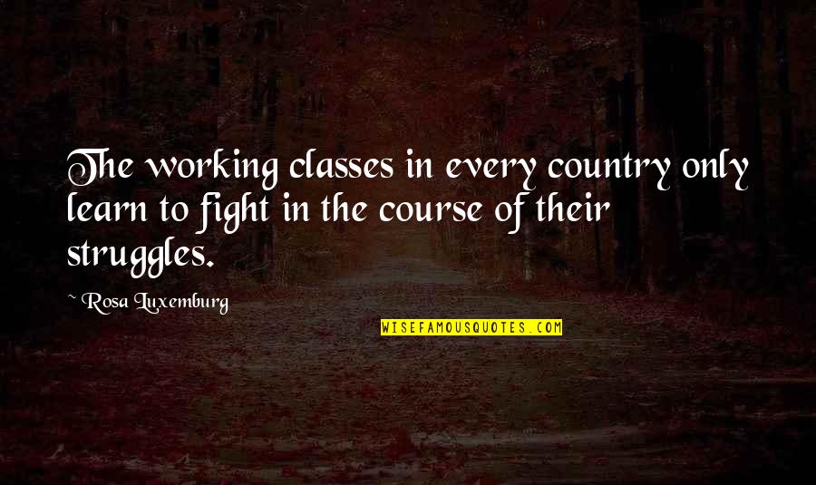 Fight For Country Quotes By Rosa Luxemburg: The working classes in every country only learn Fight For Country Quotes By Rosa Luxemburg: The working classes in every country only learn