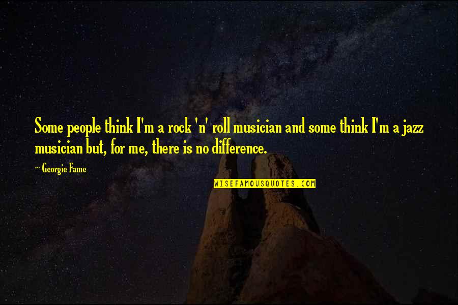 Fight For Equality Quote Quotes By Georgie Fame: Some people think I'm a rock 'n' roll
