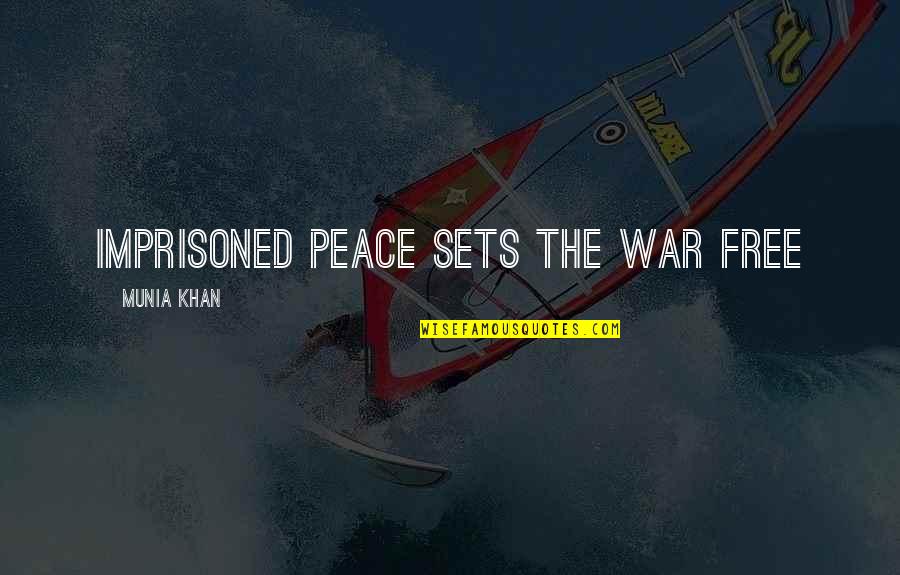 Fight For Freedom Quote Quotes By Munia Khan: Imprisoned peace sets the war free