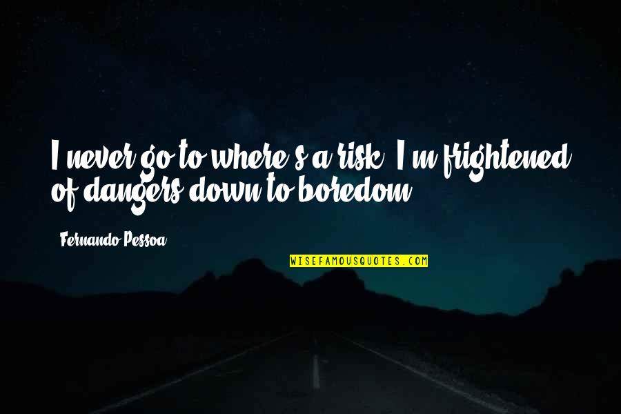 Fight For Her Picture Quotes By Fernando Pessoa: I never go to where's a risk. I'm