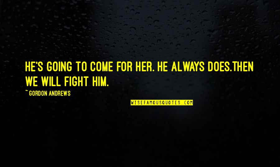 Fight For Her Quotes By Gordon Andrews: He's going to come for her. He always