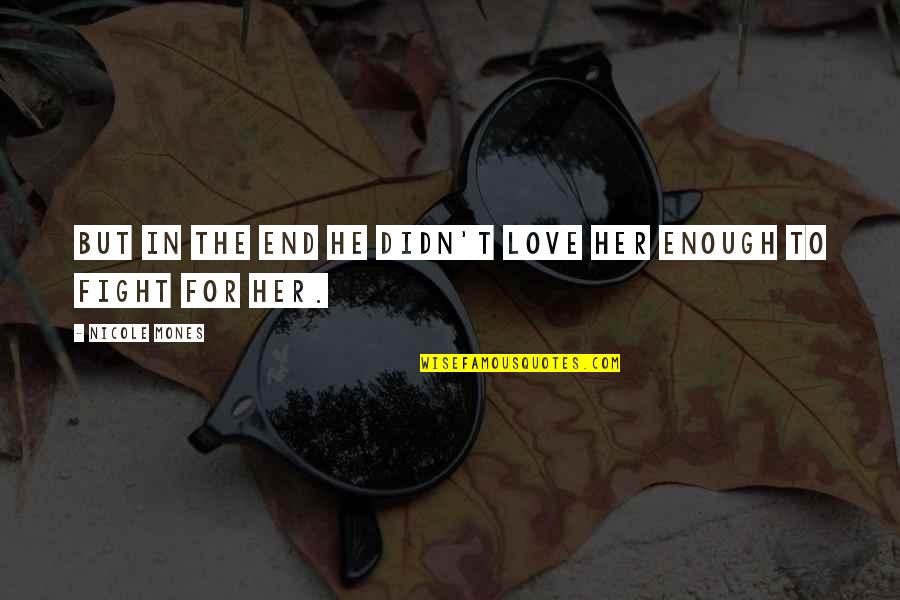Fight For Her Quotes By Nicole Mones: But in the end he didn't love her